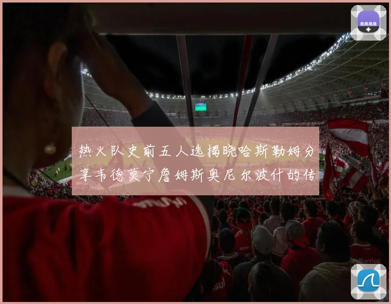 热火队史前五人选揭晓哈斯勒姆分享韦德莫宁詹姆斯奥尼尔波什的传奇地位