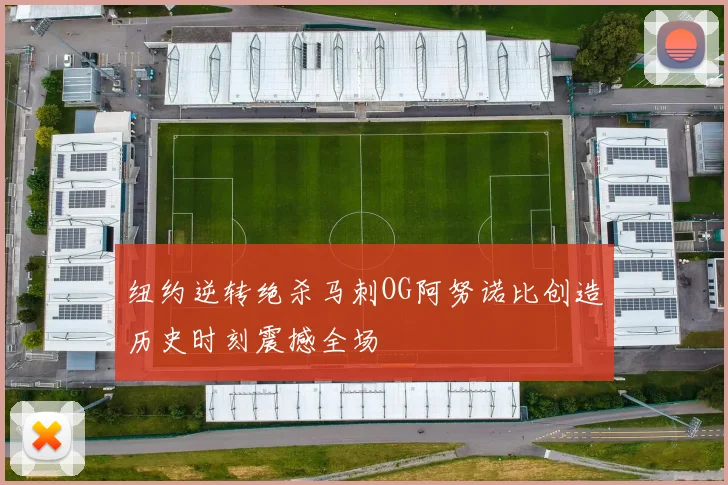 纽约逆转绝杀马刺OG阿努诺比创造历史时刻震撼全场